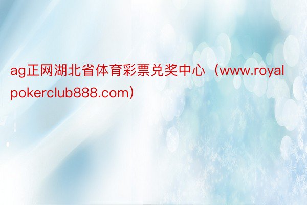 ag正网湖北省体育彩票兑奖中心（www.royalpokerclub888.com）