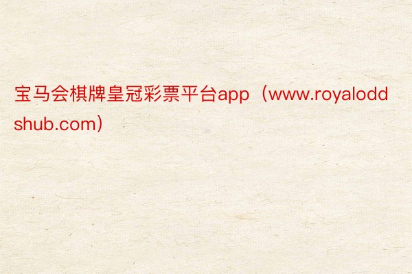 宝马会棋牌皇冠彩票平台app（www.royaloddshub.com）