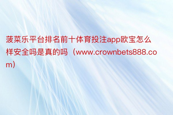 菠菜乐平台排名前十体育投注app欧宝怎么样安全吗是真的吗（www.crownbets888.com）