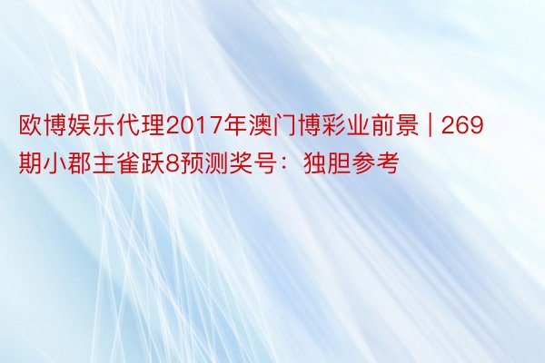 欧博娱乐代理2017年澳门博彩业前景 | 269期小郡主雀跃8预测奖号：独胆参考